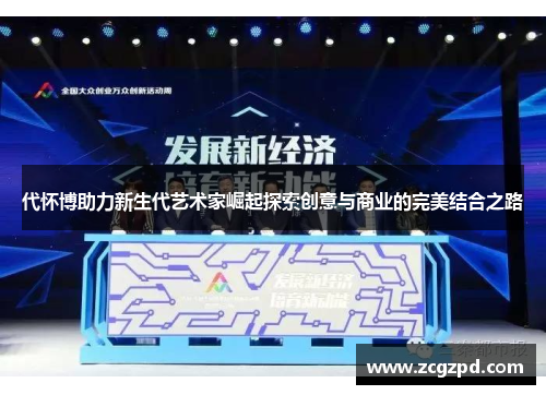 代怀博助力新生代艺术家崛起探索创意与商业的完美结合之路